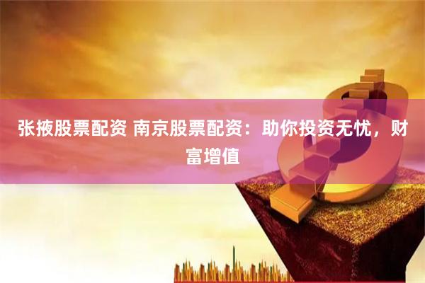 张掖股票配资 南京股票配资：助你投资无忧，财富增值