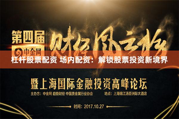 杠杆股票配资 场内配资：解锁股票投资新境界